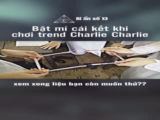 Bật mí cái kết khi chơi Charlie, đừng dại dột chơi đùa với tâm linh.mp4